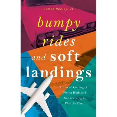 Bumpy Rides and Soft Landings: Stories of Coming Out, Flying High, and Not Learning to Play the Piano
