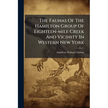 The Faunas Of The Hamilton Group Of Eighteen-mile Creek And Vicinity In Western New York