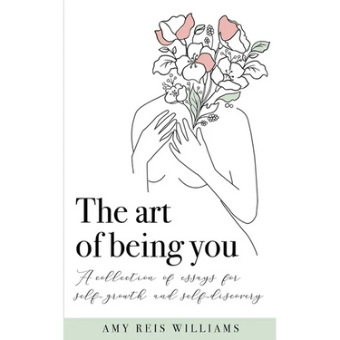 The art of being you: A collection of essays for self-growth and self-discovery