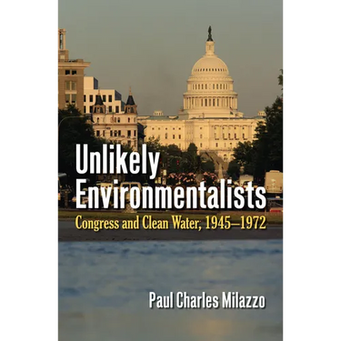 Unlikely Environmentalists: Congress and Clean Water, 1955-1972