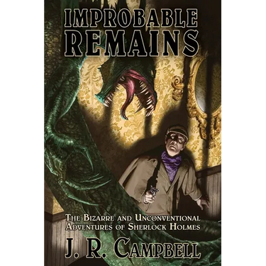 Improbable Remains: The Bizarre and Unconventional Adventures of Sherlock Holmes