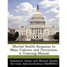 Mental Health Response to Mass Violence and Terrorism: A Training Manual