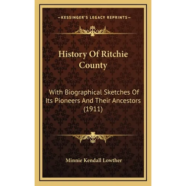 History Of Ritchie County: With Biographical Sketches Of Its Pioneers And Their Ancestors (1911)