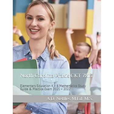 North Carolina Praxis CKT 7813: Elementary Education K - 6 Mathematics Study Guide & Practice Exam 2021 - 2022