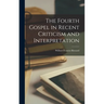 The Fourth Gospel in Recent Criticism and Interpretation