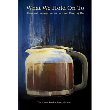 What We Hold On To: Poems of Coping, Connection, and Carrying On: Poems of Coping, Connection, and Carrying On