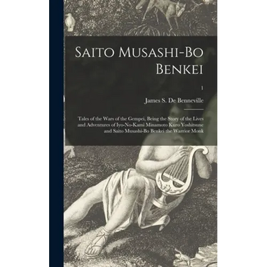 Saito Musashi-bo Benkei: Tales of the Wars of the Gempei, Being the Story of the Lives and Adventures of Iyo-no-Kami Minamoto Kuro Yoshitsune a