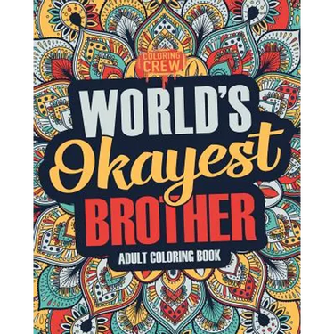Worlds Okayest Brother: A Snarky, Irreverent & Funny Brother Coloring Book for Adults