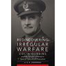 Rediscovering Irregular Warfare: Colin Gubbins and the Origins of Britain's Special Operations Executive Volume 52