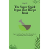 The Super Quick Pegan Diet Recipe Book: Quick and Easy Pegan Diet Recipes for to Stay Healthy and Lose Weight