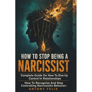 How To Stop Being A Narcissist: Complete Guide On How To Give Up Control In Relationships How To Recognize And Stop Controlling Narcissistic Behavior: