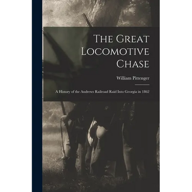 The Great Locomotive Chase; a History of the Andrews Railroad Raid Into Georgia in 1862