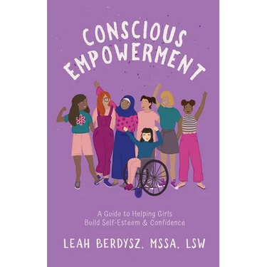 Conscious Empowerment: A Guide to Helping Girls Build Self-Esteem & Confidence