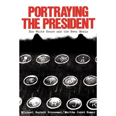 Portraying the President: The White House and the News Media