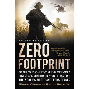 Zero Footprint: The True Story of a Private Military Contractor's Covert Assignments in Syria, Libya, and the World's Most Dangerous Places