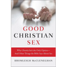 Good Christian Sex: Why Chastity Isn't the Only Option-And Other Things the Bible Says about Sex