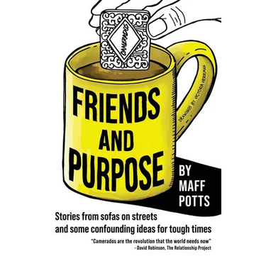 Friends and Purpose: Stories from sofas on streets and some confounding ideas for tough times
