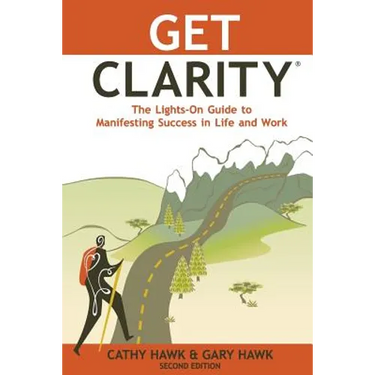 Get Clarity, The Lights-On Guide to Manifesting Success in Life and Work