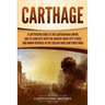 Carthage: A Captivating Guide to the Carthaginian Empire and Its Conflicts with the Ancient Greek City-States and the Roman Republic in the Sicilian W