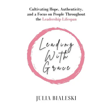 Leading With Grace: Cultivating Hope, Authenticity, and a Focus on People Throughout the Leadership Lifespan