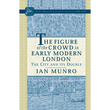 The Figure of the Crowd in Early Modern London: The City and Its Double