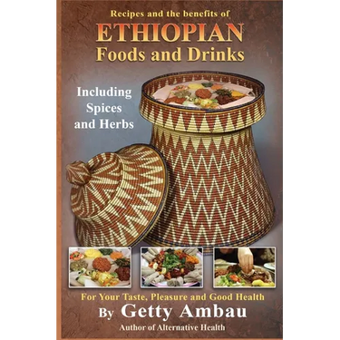 Ethiopian Foods and Drinks: For Your Taste, Pleasure and Good Health
