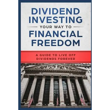 Dividend Investing Your Way to Financial Freedom: A Guide to Live Off Dividends Forever