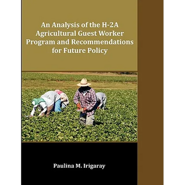An Analysis of the H-2A Agricultural Guest Worker Program and Recommendations for Future Policy
