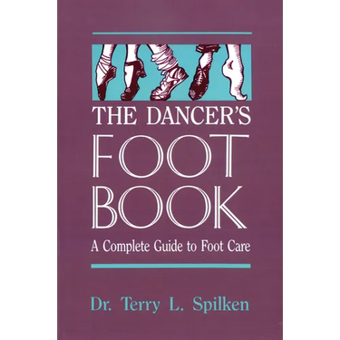 The Dancer's Foot Book: A Complete Guide to Foot Care