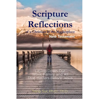 Scripture Reflections of a Christian in the Marketplace - New Testament: Laying Down Our Work, Family, and All That Matters Before Jesus