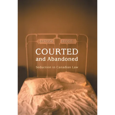 Courted and Abandoned: Seduction in Canadian Law