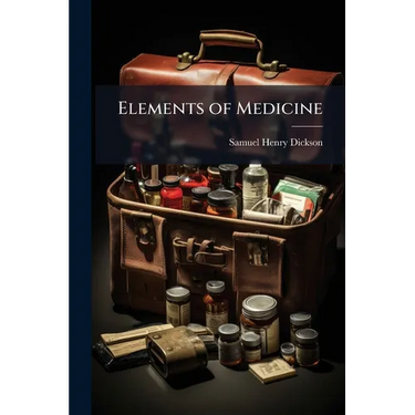Elements of Medicine: A Compendious View of Pathology and Therapeutics, Or, the History and Treatment of Diseases