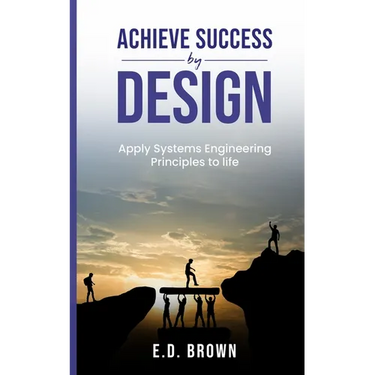 Achieve Success By Design: Apply Systems Engineering Principles to Life