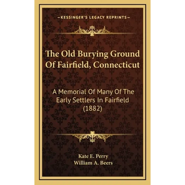The Old Burying Ground Of Fairfield, Connecticut: A Memorial Of Many Of The Early Settlers In Fairfield (1882)