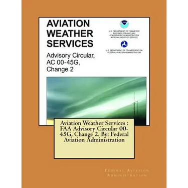 Aviation Weather Services: FAA Advisory Circular 00-45G, Change 2. By: Federal Aviation Administration