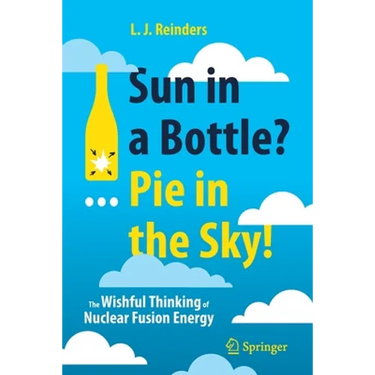 Sun in a Bottle?... Pie in the Sky!: The Wishful Thinking of Nuclear Fusion Energy