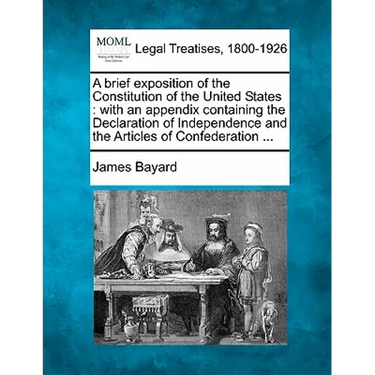 A Brief Exposition of the Constitution of the United States: With an Appendix Containing the Declaration of Independence and the Articles of Confedera