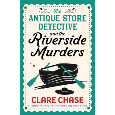 The Antique Store Detective and the Riverside Murders: A completely charming and unputdownable cozy murder mystery