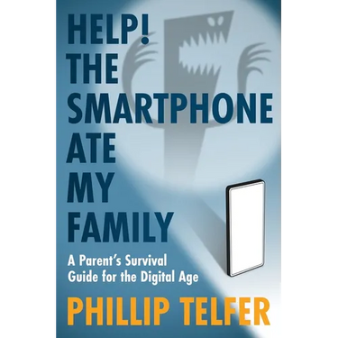 Help! The Smartphone Ate My Family: A Parent's Survival Guide for the Digital Age