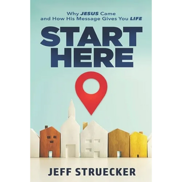 Start Here: Why Jesus Came and How His Message Gives You Life