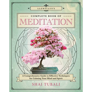 Llewellyn's Complete Book of Meditation: A Comprehensive Guide to Effective Techniques for Calming Your Mind and Spirit