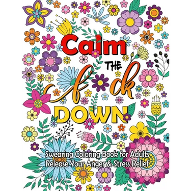 Calm The F Down: Swearing Coloring Book, Release Your Anger, Stress Relief Curse Words Coloring Book for Adults