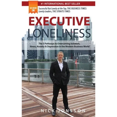 Executive Loneliness: The 5 Pathways to Overcoming Isolation, Stress, Anxiety & Depression in the Modern Business World