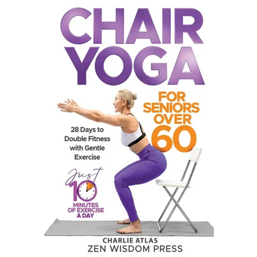Chair Yoga For Seniors over 60: 28 Days to Double Fitness with Gentle Exercise