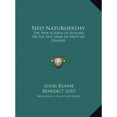 Neo Naturopathy: The New Science of Healing Or The Doctrine of Unity of Diseases