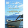 Becoming Coastal: 25 Years of Exploration and Discovery of the British Columbia Coast by Paddle, Oar and Sail