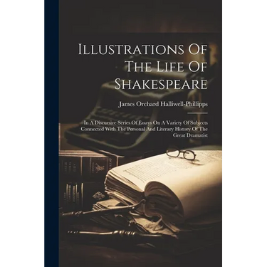 Illustrations Of The Life Of Shakespeare: In A Discursive Series Of Essays On A Variety Of Subjects Connected With The Personal And Literary History O