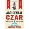 Accidental Czar: The Life and Lies of Vladimir Putin