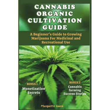 Cannabis Organic Cultivation Guide: Beginner's Guide to Growing Marijuana for Medicinal and Recreational Use