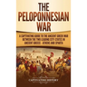The Peloponnesian War: A Captivating Guide to the Ancient Greek War Between the Two Leading City-States in Ancient Greece - Athens and Sparta